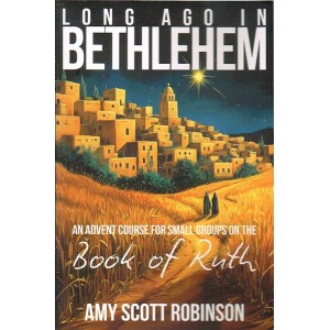 Long Ago In Bethlehem - An Advent Course For Small Groups On Ruth By Amy Scott Robinson